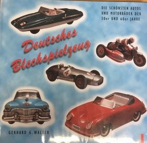 Gerhard G. Walter Deutsches Blechspielzeug; Die schönsten Autos und Motorräder der 50er und 60er Jahre