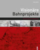 Visionäre Bahnprojekte